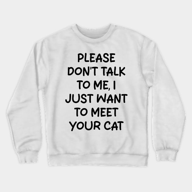 please don't talk to me, i just want to meet your cat Crewneck Sweatshirt by mdr design